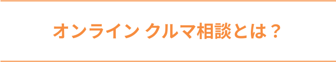 オンライン クルマ相談とは？